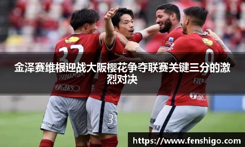 金泽赛维根迎战大阪樱花争夺联赛关键三分的激烈对决